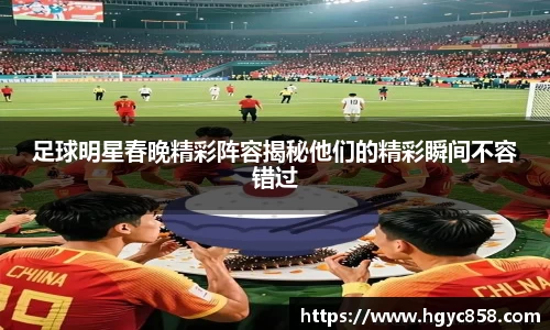 足球明星春晚精彩阵容揭秘他们的精彩瞬间不容错过