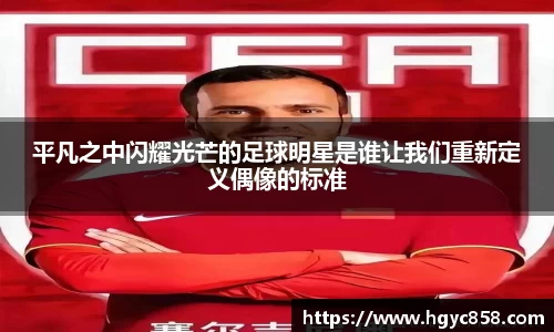 平凡之中闪耀光芒的足球明星是谁让我们重新定义偶像的标准